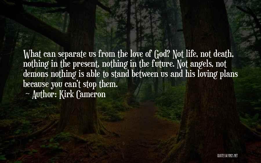 Nothing Can Separate Love Quotes By Kirk Cameron