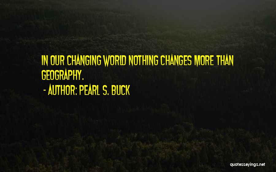 Nothing Changing Quotes By Pearl S. Buck