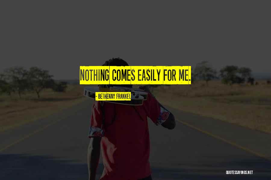 Nothing Comes Easily Quotes By Bethenny Frankel Nothing Comes Easily Quotes By Bethenny Frankel