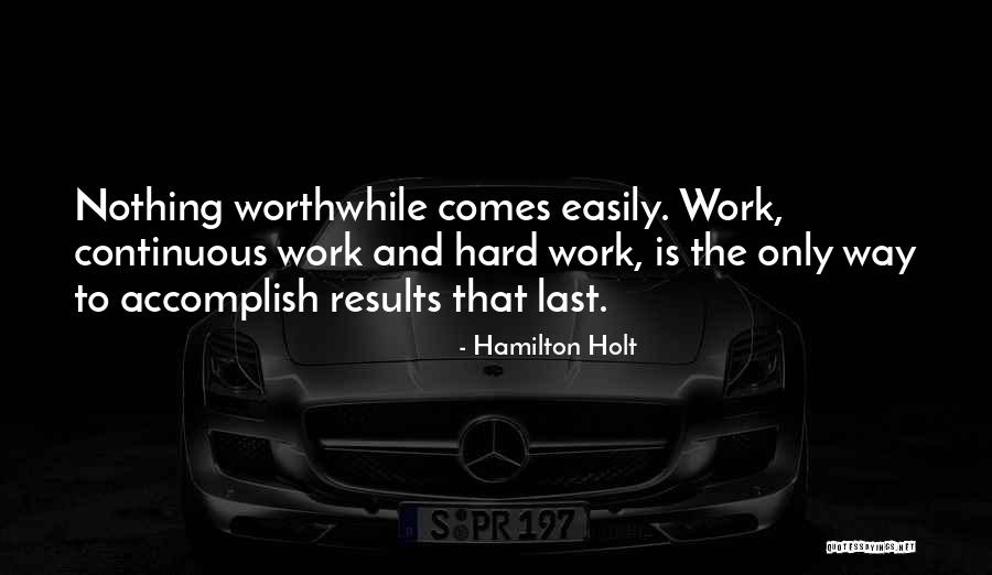 Nothing Comes Easily Quotes By Hamilton Holt Nothing Comes Easily Quotes By Hamilton Holt