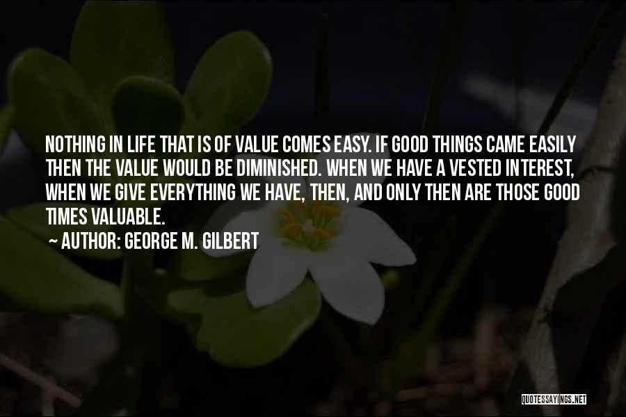 Nothing Comes Easy In Life Quotes By George M. Gilbert
