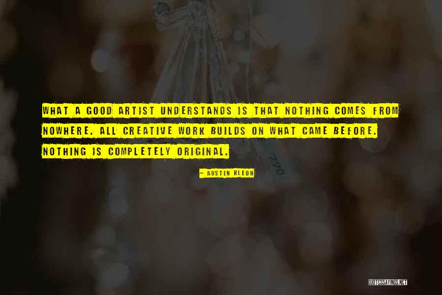 Nothing Comes From Nothing Quotes By Austin Kleon