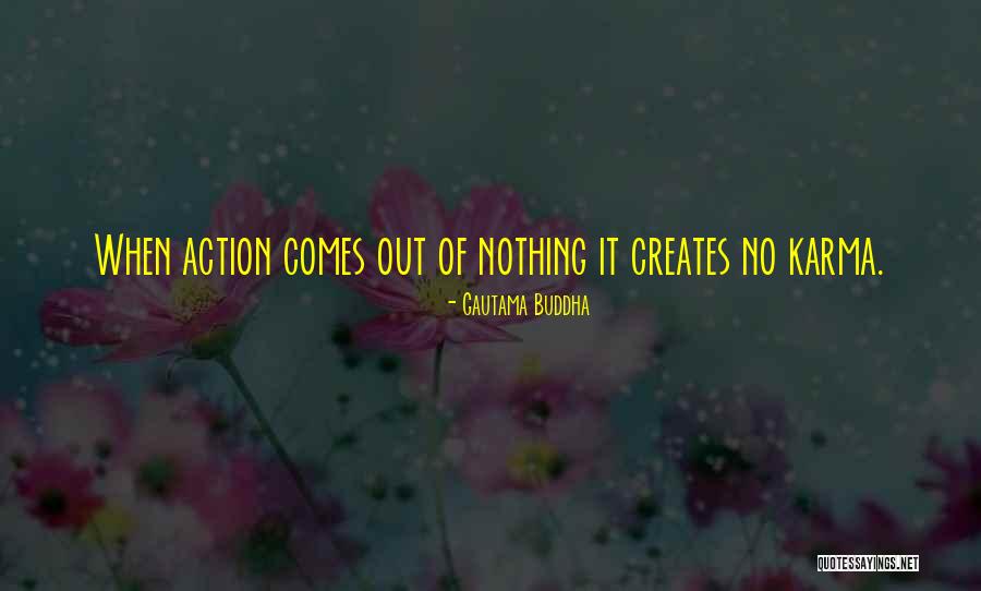 Nothing Comes Out Of Nothing Quotes By Gautama Buddha