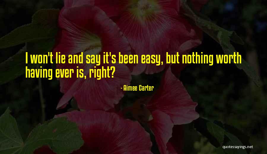 Nothing Easy Is Worth Having Quotes By Aimee Carter Nothing Easy Is Worth Having Quotes By Aimee Carter