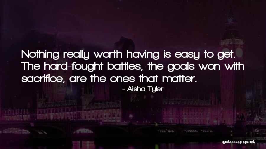 Nothing Easy Is Worth Having Quotes By Aisha Tyler Nothing Easy Is Worth Having Quotes By Aisha Tyler