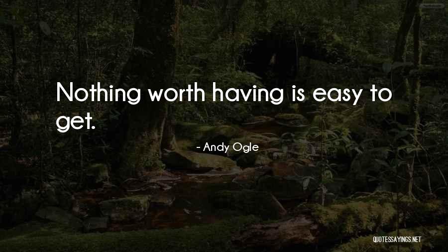 Nothing Easy Is Worth Having Quotes By Andy Ogle Nothing Easy Is Worth Having Quotes By Andy Ogle