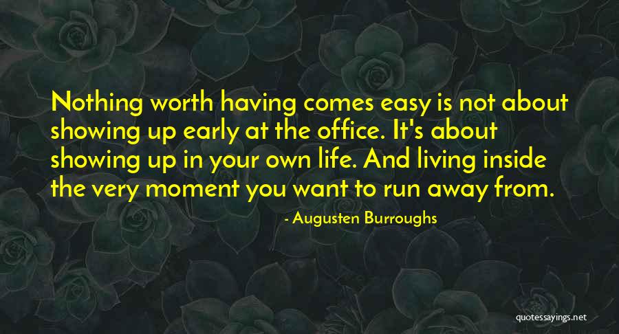 Nothing Easy Is Worth Having Quotes By Augusten Burroughs Nothing Easy Is Worth Having Quotes By Augusten Burroughs