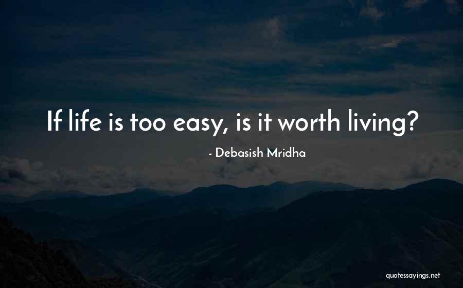 Nothing Easy Is Worth Having Quotes By Debasish Mridha Nothing Easy Is Worth Having Quotes By Debasish Mridha