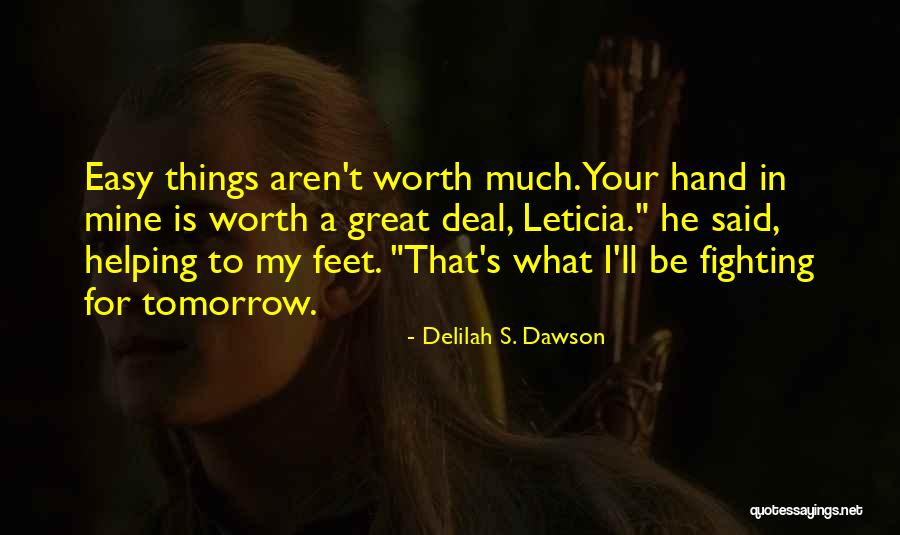 Nothing Easy Is Worth Having Quotes By Delilah S. Dawson Nothing Easy Is Worth Having Quotes By Delilah S. Dawson