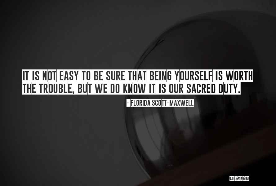 Nothing Easy Is Worth Having Quotes By Florida Scott-Maxwell Nothing Easy Is Worth Having Quotes By Florida Scott-Maxwell