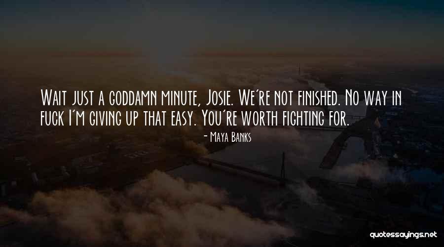 Nothing Easy Is Worth Having Quotes By Maya Banks Nothing Easy Is Worth Having Quotes By Maya Banks