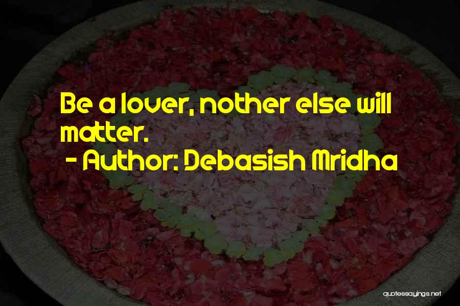 Nothing Else Matter Quotes By Debasish Mridha