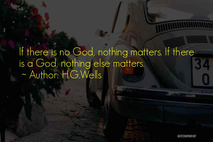 Nothing Else Matter Quotes By H.G.Wells