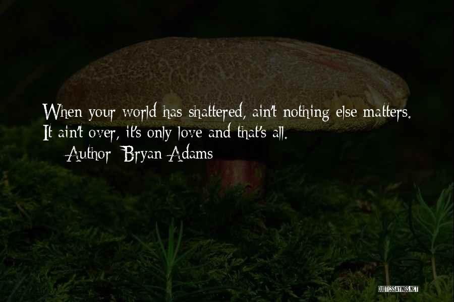 Nothing Else Matters But Love Quotes By Bryan Adams