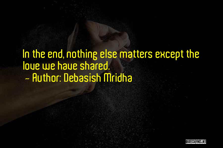 Nothing Else Matters But Love Quotes By Debasish Mridha