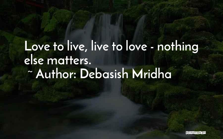 Nothing Else Matters But Love Quotes By Debasish Mridha