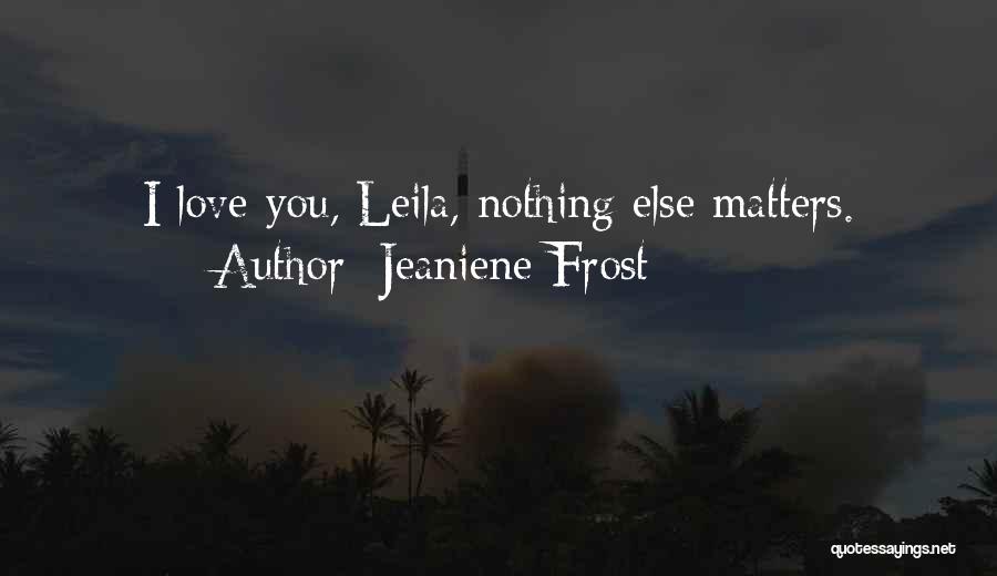 Nothing Else Matters But Love Quotes By Jeaniene Frost