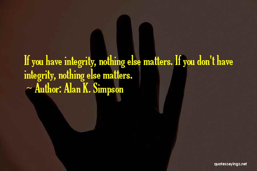 Nothing Else Matters Quotes By Alan K. Simpson