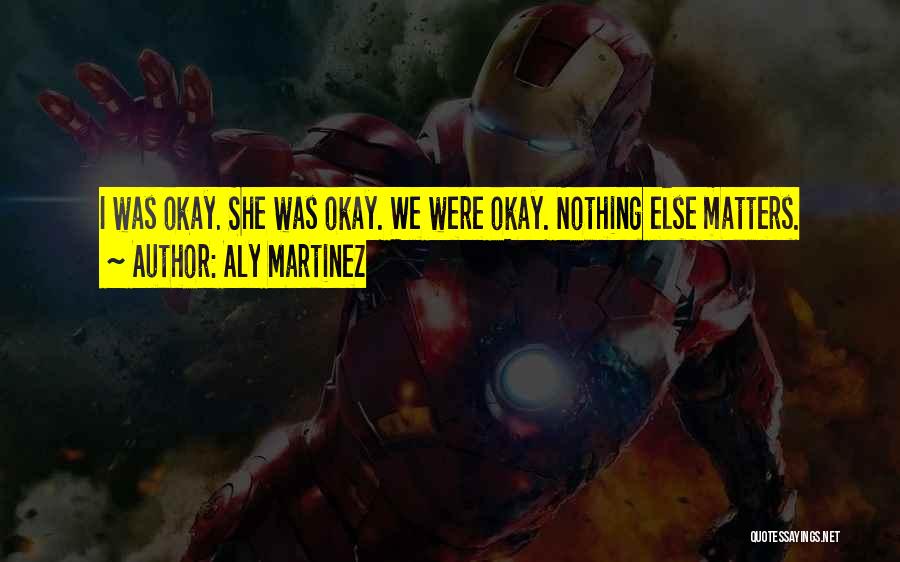 Nothing Else Matters Quotes By Aly Martinez