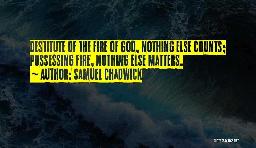 Nothing Else Matters Quotes By Samuel Chadwick