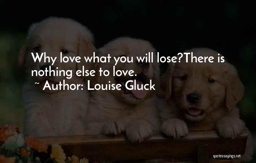 Nothing Else To Lose Quotes By Louise Gluck