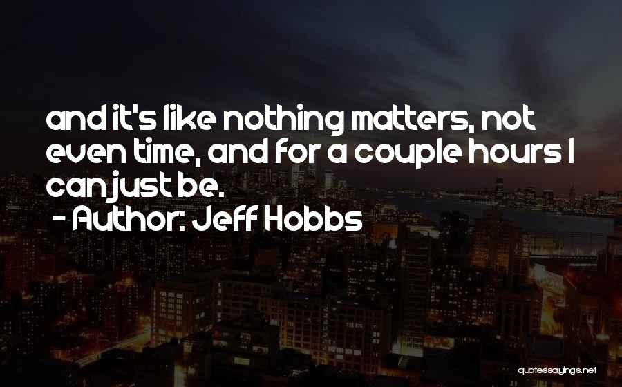 Nothing Even Matters Quotes By Jeff Hobbs