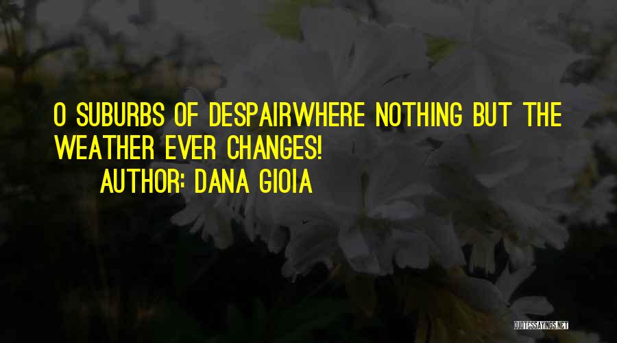 Nothing Ever Changes Quotes By Dana Gioia