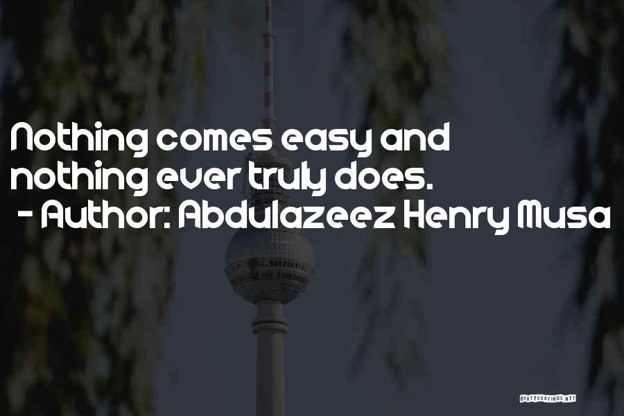 Nothing Ever Comes Easy Quotes By Abdulazeez Henry Musa