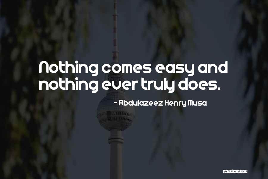 Nothing Ever Comes Easy Quotes By Abdulazeez Henry Musa