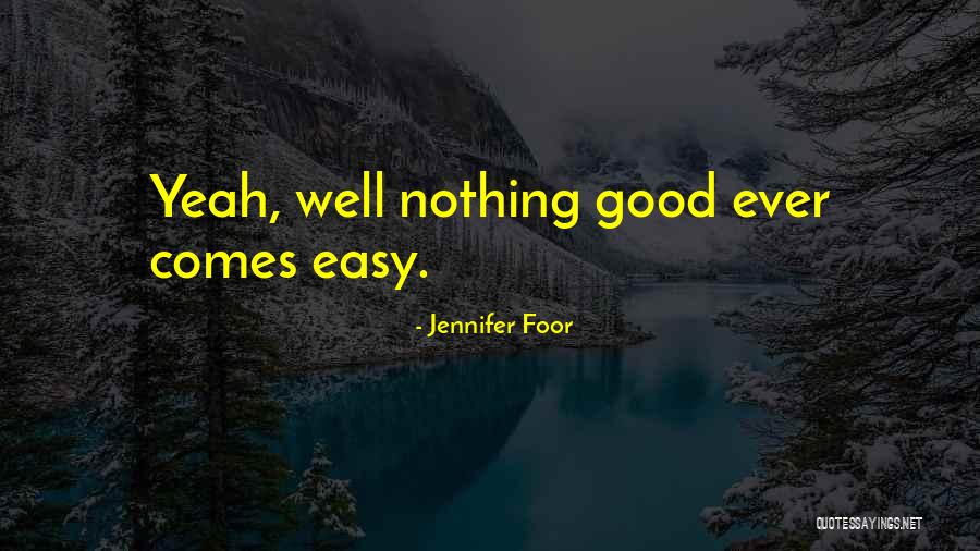 Nothing Ever Comes Easy Quotes By Jennifer Foor