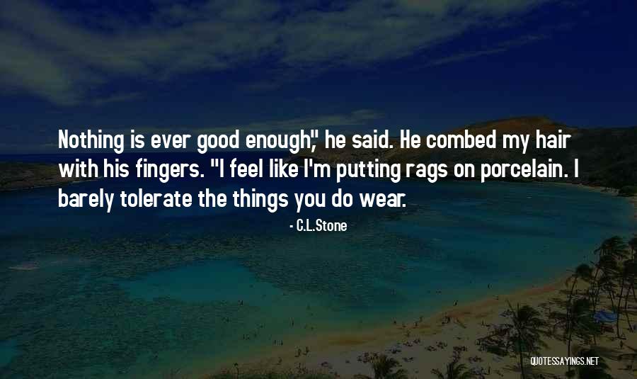 Nothing Ever Enough Quotes By C.L.Stone Nothing Ever Enough Quotes By C.L.Stone