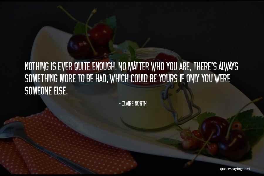Nothing Ever Enough Quotes By Claire North Nothing Ever Enough Quotes By Claire North