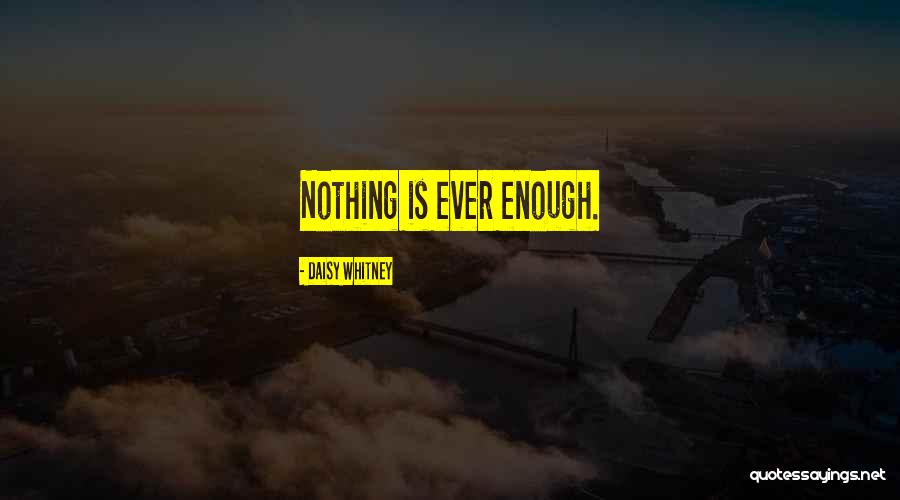 Nothing Ever Enough Quotes By Daisy Whitney Nothing Ever Enough Quotes By Daisy Whitney