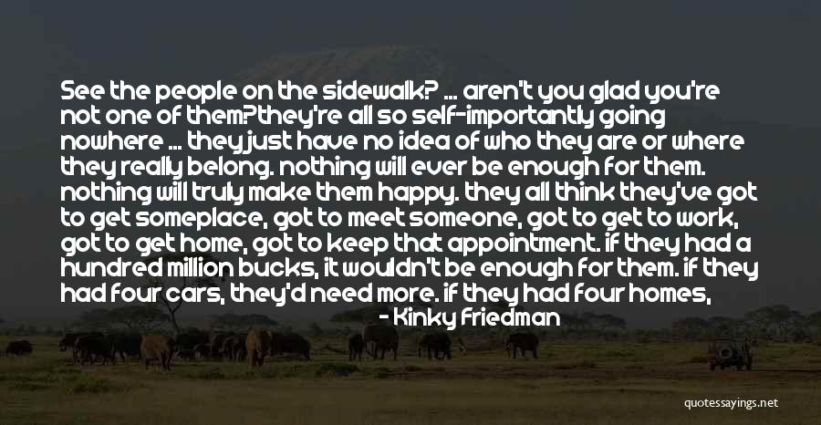 Nothing Ever Enough Quotes By Kinky Friedman Nothing Ever Enough Quotes By Kinky Friedman
