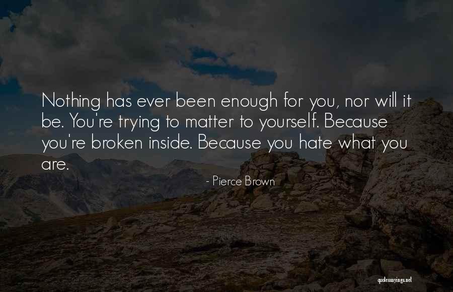 Nothing Ever Enough Quotes By Pierce Brown Nothing Ever Enough Quotes By Pierce Brown