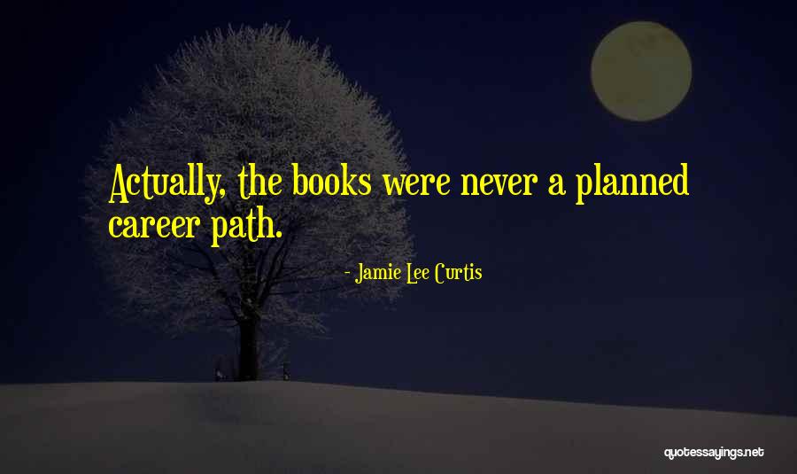 Nothing Ever Goes As Planned Quotes By Jamie Lee Curtis