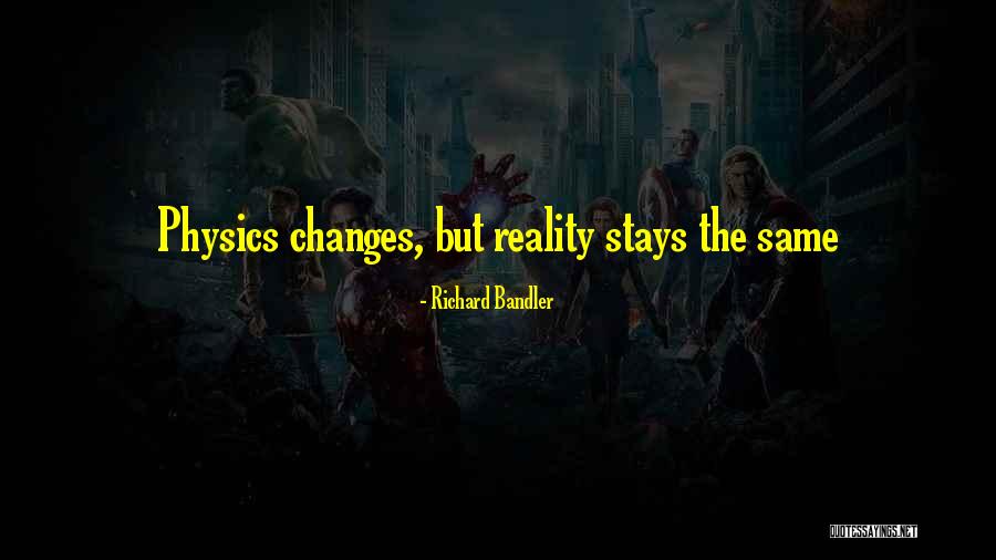 Nothing Ever Stays The Same Quotes By Richard Bandler Nothing Ever Stays The Same Quotes By Richard Bandler