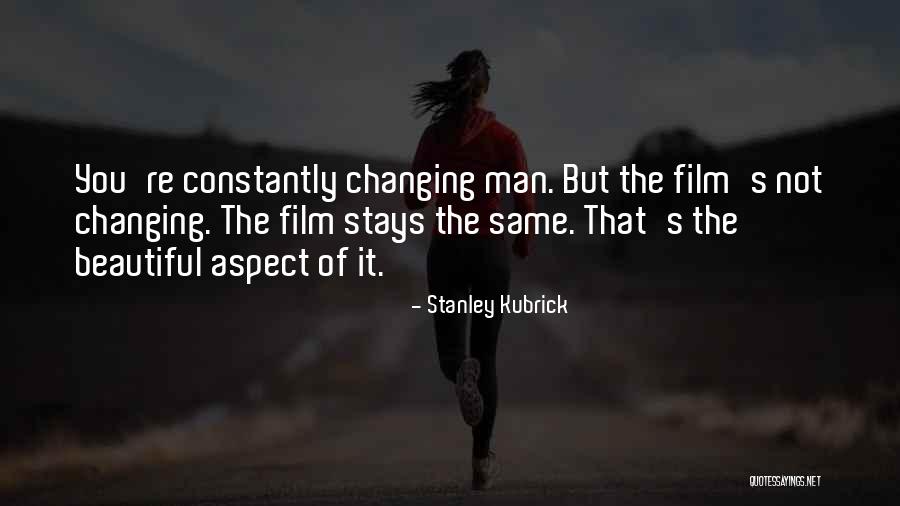 Nothing Ever Stays The Same Quotes By Stanley Kubrick