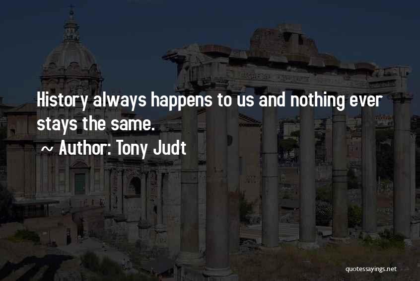 Nothing Ever Stays The Same Quotes By Tony Judt