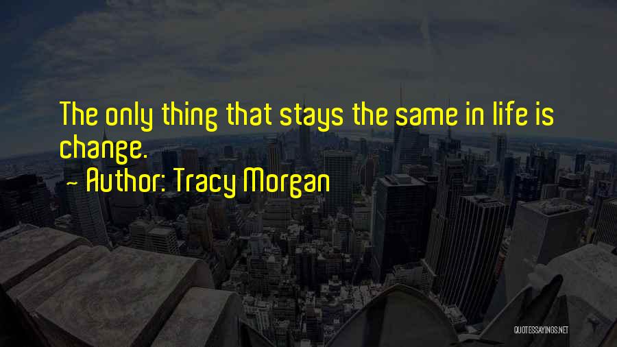 Nothing Ever Stays The Same Quotes By Tracy Morgan