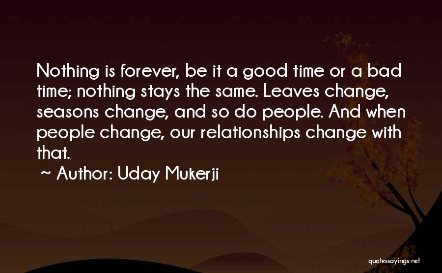 Nothing Ever Stays The Same Quotes By Uday Mukerji
