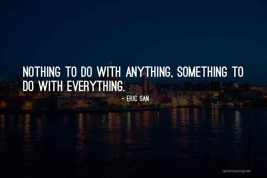 Nothing Everything Anything Something Quotes By Eric San Nothing Everything Anything Something Quotes By Eric San