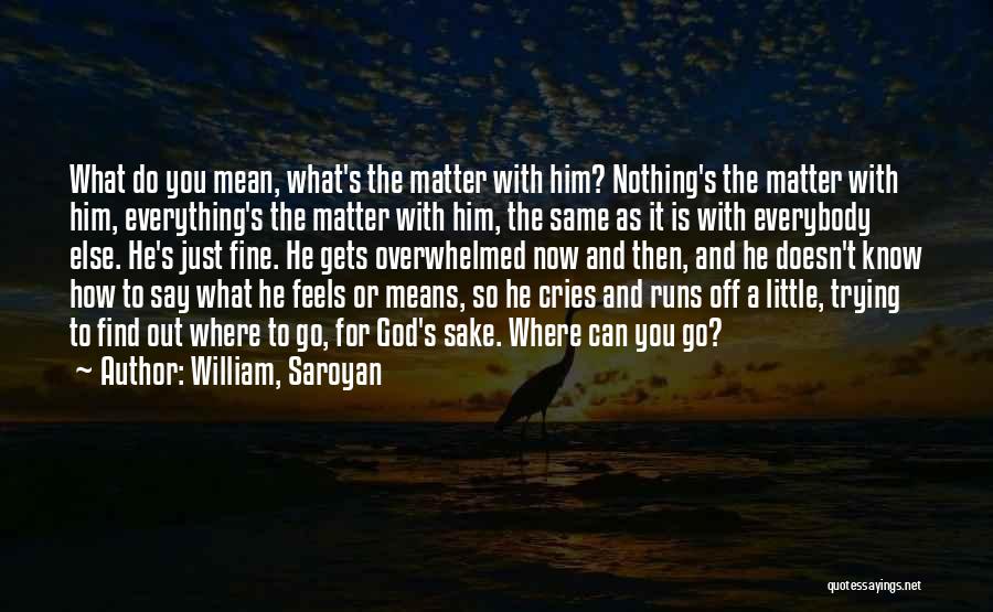 Nothing Feels The Same Quotes By William, Saroyan