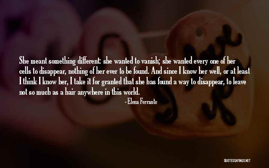 Nothing For Granted Quotes By Elena Ferrante Nothing For Granted Quotes By Elena Ferrante