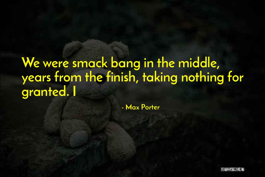 Nothing For Granted Quotes By Max Porter Nothing For Granted Quotes By Max Porter