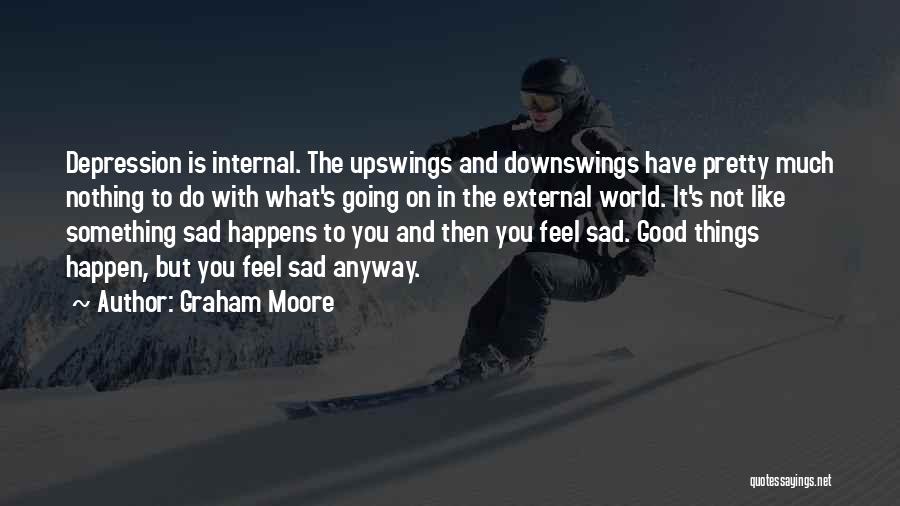 Nothing Going Good Quotes By Graham Moore