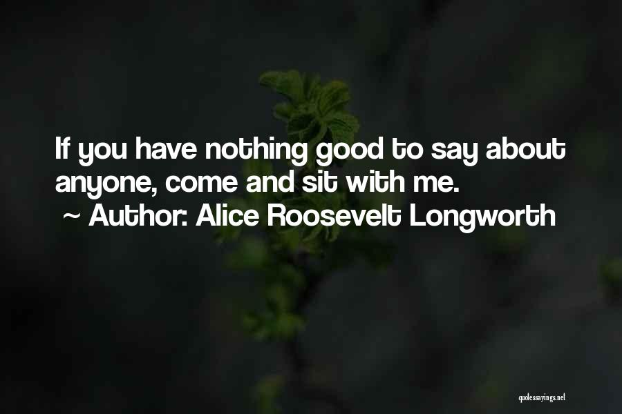 Nothing Good About Me Quotes By Alice Roosevelt Longworth