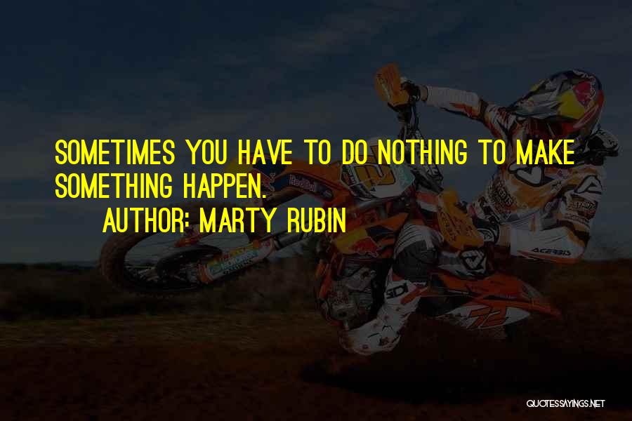 Nothing Happen Quotes By Marty Rubin