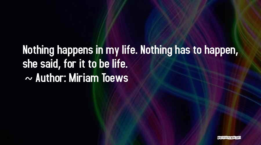 Nothing Happen Quotes By Miriam Toews