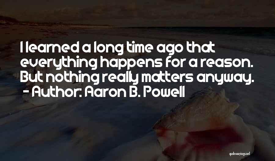 Nothing Happens For A Reason Quotes By Aaron B. Powell